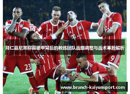 拜仁慕尼黑称霸德甲背后的教练团队战略调整与战术革新解析