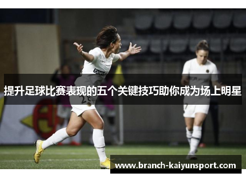 提升足球比赛表现的五个关键技巧助你成为场上明星