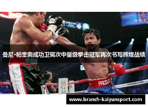 曼尼·帕奎奥成功卫冕次中量级拳击冠军再次书写辉煌战绩