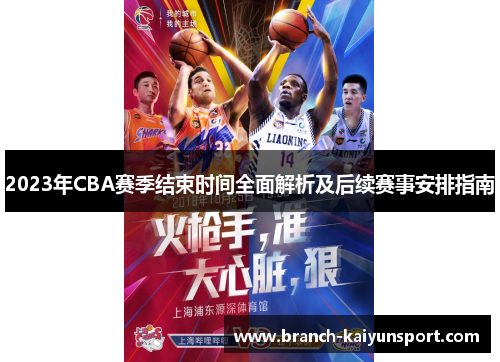 2023年CBA赛季结束时间全面解析及后续赛事安排指南