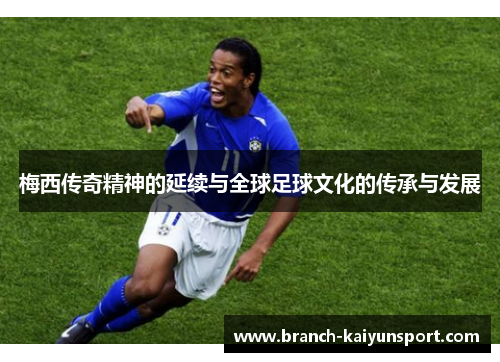 梅西传奇精神的延续与全球足球文化的传承与发展