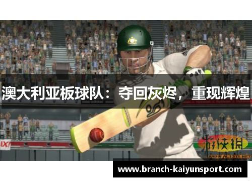 澳大利亚板球队:夺回灰烬,重现辉煌 澳大利亚板球队:夺回灰烬,重现辉煌