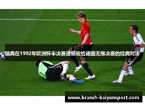 瑞典在1992年欧洲杯半决赛遗憾败给德国无缘决赛的经典对决