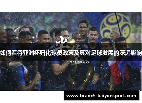 如何看待亚洲杯归化球员政策及其对足球发展的深远影响