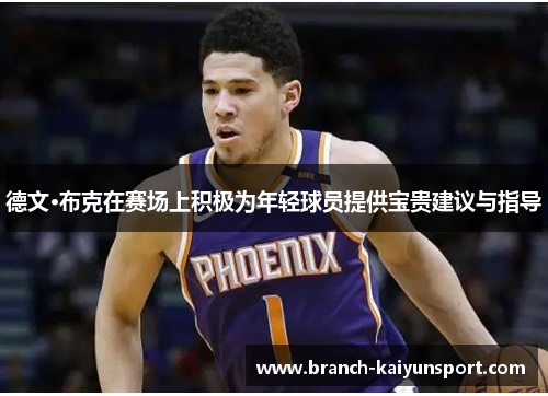 德文·布克在赛场上积极为年轻球员提供宝贵建议与指导