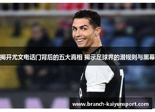 揭开尤文电话门背后的五大真相 揭示足球界的潜规则与黑幕 揭开尤文电话门背后的五大真相 揭示足球界的潜规则与黑幕