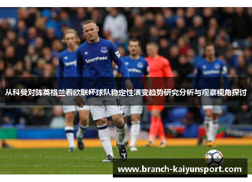 从科曼对阵英格兰看欧联杯球队稳定性演变趋势研究分析与观察视角探讨