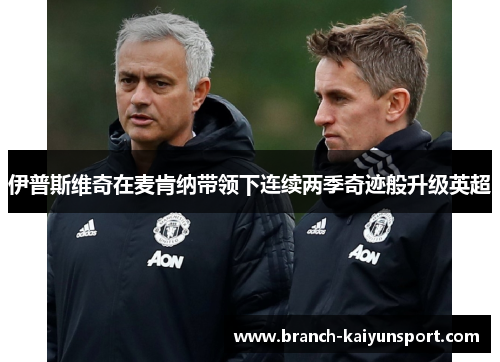 伊普斯维奇在麦肯纳带领下连续两季奇迹般升级英超 伊普斯维奇在麦肯纳带领下连续两季奇迹般升级英超