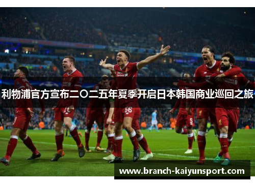 利物浦官方宣布二〇二五年夏季开启日本韩国商业巡回之旅