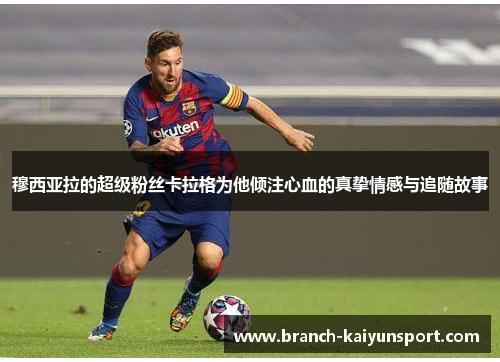 穆西亚拉的超级粉丝卡拉格为他倾注心血的真挚情感与追随故事