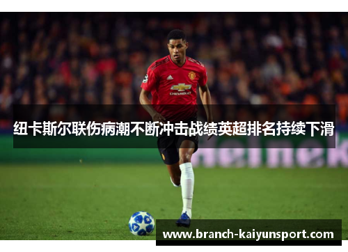 纽卡斯尔联伤病潮不断冲击战绩英超排名持续下滑