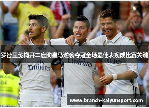 罗德里戈梅开二度助皇马逆袭夺冠全场最佳表现成比赛关键