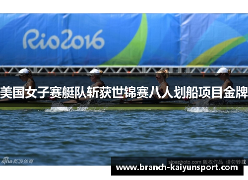 美国女子赛艇队斩获世锦赛八人划船项目金牌