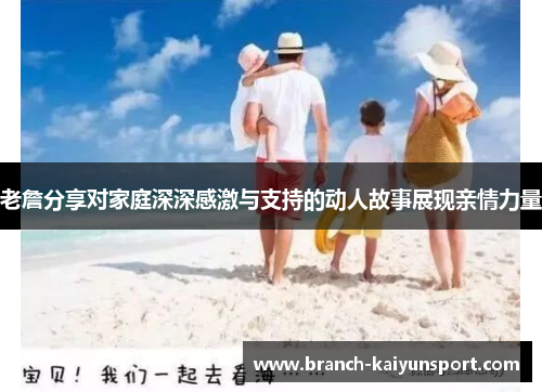 老詹分享对家庭深深感激与支持的动人故事展现亲情力量